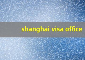 shanghai visa office